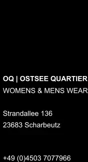 OQ | OSTSEE QUARTIER WOMENS & MENS WEAR  Strandallee 136  23683 Scharbeutz +49 (0)4503 7077966